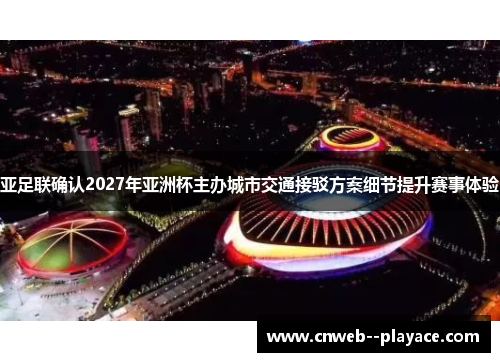 亚足联确认2027年亚洲杯主办城市交通接驳方案细节提升赛事体验