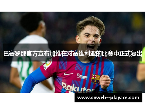 巴塞罗那官方宣布加维在对塞维利亚的比赛中正式复出 巴塞罗那官方宣布加维在对塞维利亚的比赛中正式复出