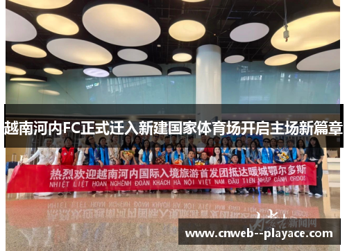 越南河内FC正式迁入新建国家体育场开启主场新篇章 越南河内FC正式迁入新建国家体育场开启主场新篇章