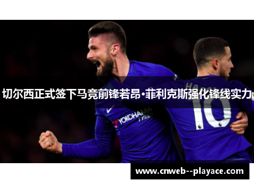 切尔西正式签下马竞前锋若昂·菲利克斯强化锋线实力 切尔西正式签下马竞前锋若昂·菲利克斯强化锋线实力