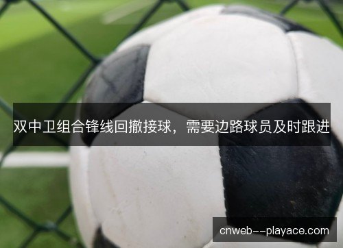 双中卫组合锋线回撤接球，需要边路球员及时跟进