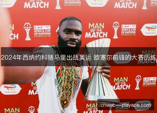 2024年西纳约科随马里出战奥运 欧塞尔前锋的大赛历练